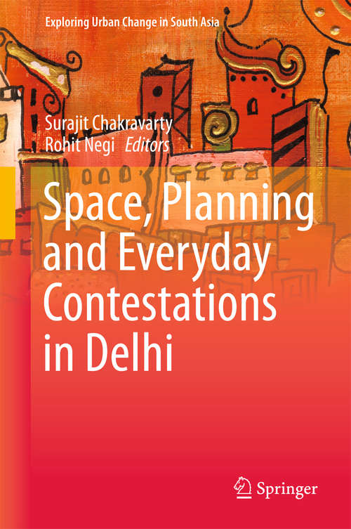 Book cover of Space, Planning and Everyday Contestations in Delhi (1st ed. 2016) (Exploring Urban Change in South Asia)
