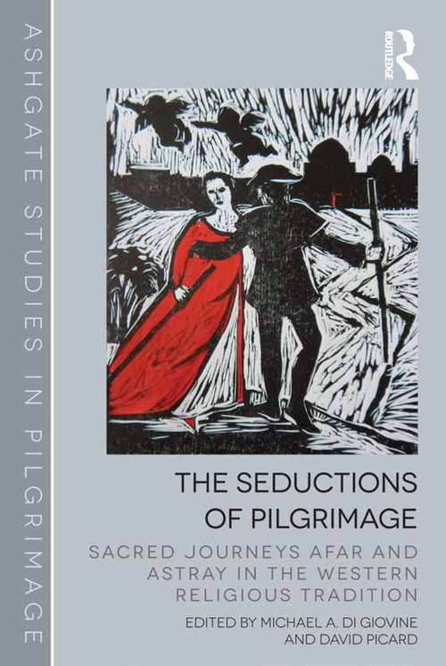 Book cover of The Seductions of Pilgrimage: Sacred Journeys Afar and Astray in the Western Religious Tradition (Routledge Studies in Pilgrimage, Religious Travel and Tourism)