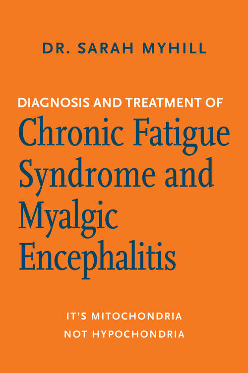 Book cover of Diagnosis and Treatment of Chronic Fatigue Syndrome and Myalgic Encephalitis: It's Mitochondria, Not Hypochondria