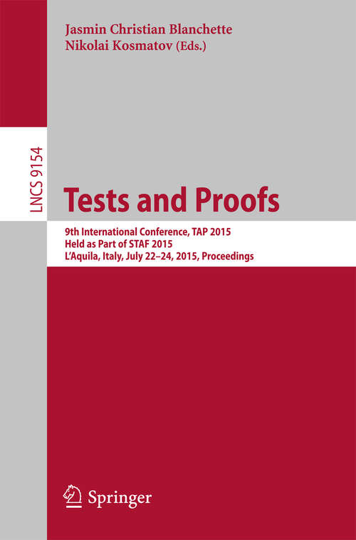 Book cover of Tests and Proofs: 9th International Conference, TAP 2015, Held as Part of STAF 2015, L’Aquila, Italy, July 22-24, 2015. Proceedings (1st ed. 2015) (Lecture Notes in Computer Science #9154)