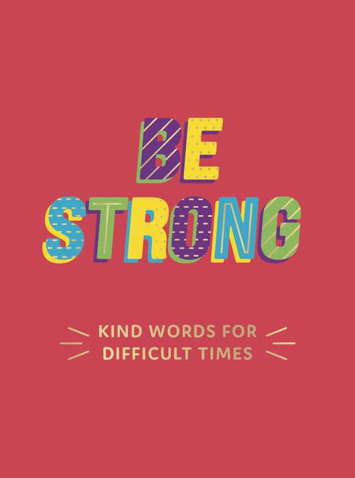 Book cover of Be Strong: Kind Words for Difficult Times