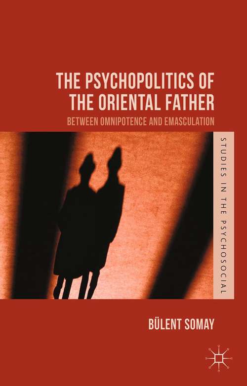 Book cover of The Psychopolitics of the Oriental Father: Between Omnipotence and Emasculation (2014) (Studies in the Psychosocial)