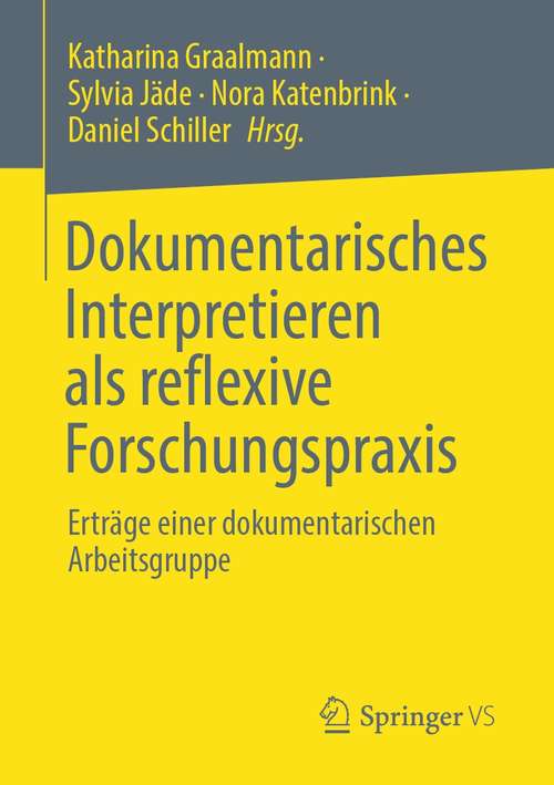 Book cover of Dokumentarisches Interpretieren als reflexive Forschungspraxis: Erträge einer dokumentarischen Arbeitsgruppe (1. Aufl. 2021)