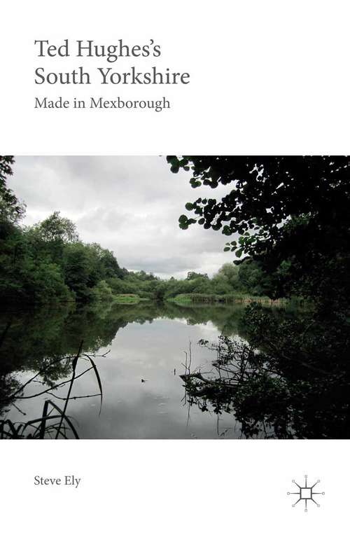 Book cover of Ted Hughes’s South Yorkshire: Made in Mexborough (1st ed. 2015)