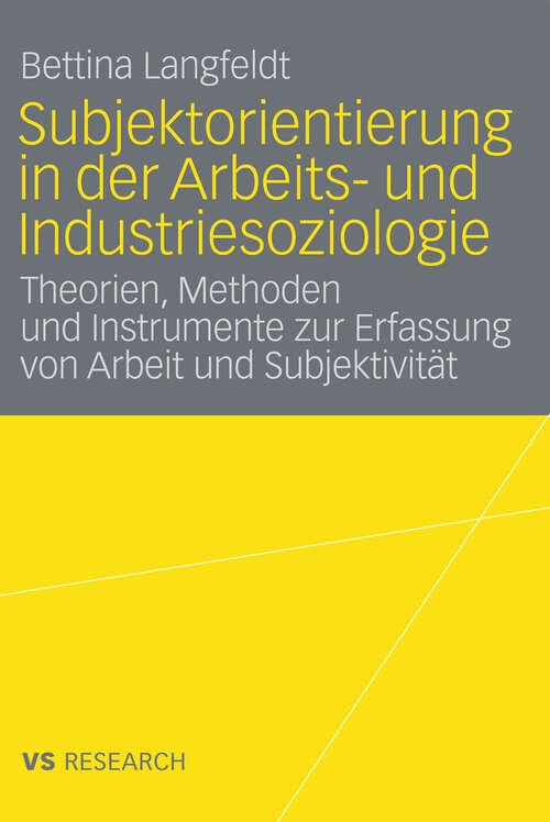 Book cover of Subjektorientierung in der Arbeits- und Industriesoziologie: Theorien, Methoden und Instrumente zur Erfassung von Arbeit und Subjektivität (2009)