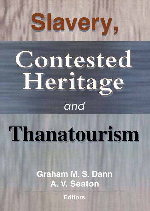 Book cover of Slavery, Contested Heritage, and Thanatourism (Journal Of Hospitality And Tourism Administration Ser.: Vol. 2, Nos. 3-4)