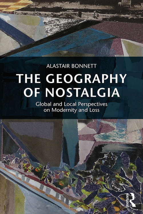 Book cover of The Geography of Nostalgia: Global and Local Perspectives on Modernity and Loss (Routledge Advances in Sociology)
