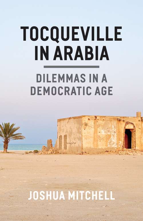 Book cover of Tocqueville in Arabia: Dilemmas in a Democratic Age