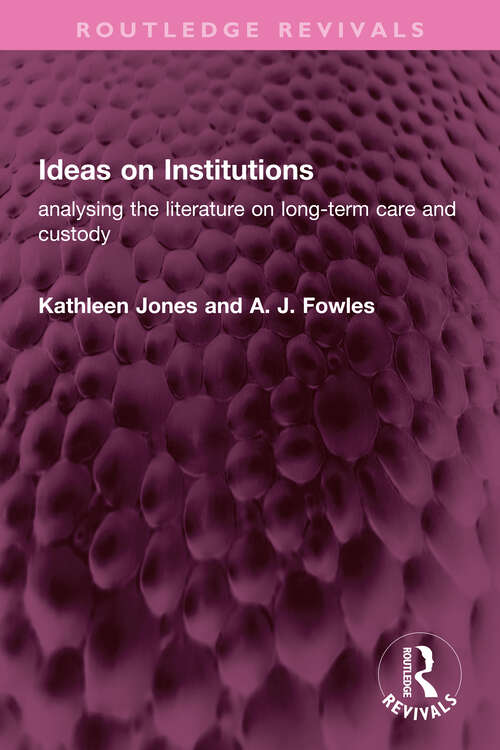 Book cover of Ideas on Institutions: analysing the literature on long-term care and custody (Routledge Revivals)