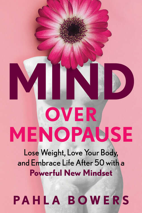 Book cover of Mind Over Menopause: Lose Weight, Love Your Body, and Embrace Life After 50 with a Powerful New Mindset