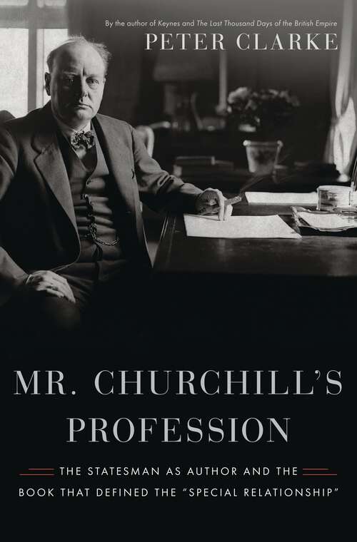 Book cover of Mr. Churchill's Profession: The Statesman as Author and the Book That Defined the "Special Relationship"