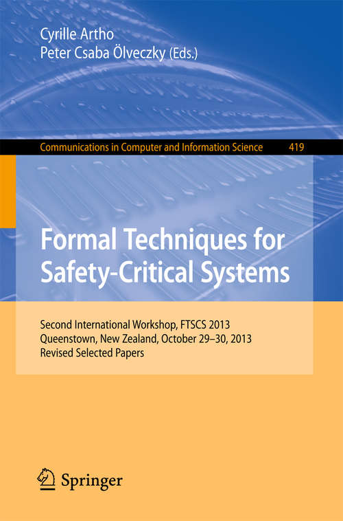 Book cover of Formal Techniques for Safety-Critical Systems: Second International Workshop, FTSCS 2013, Queenstown, New Zealand, October 29--30, 2013. Revised Selected Papers (2014) (Communications in Computer and Information Science #419)