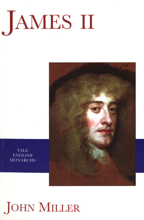 Book cover of James II: James Ii Of England, House Of Stuart, Glorious Revolution, Jacobitism, Charles Edward Stuart, Battle Of Culloden, Williamite War In Ireland (3) (The English Monarchs Series)