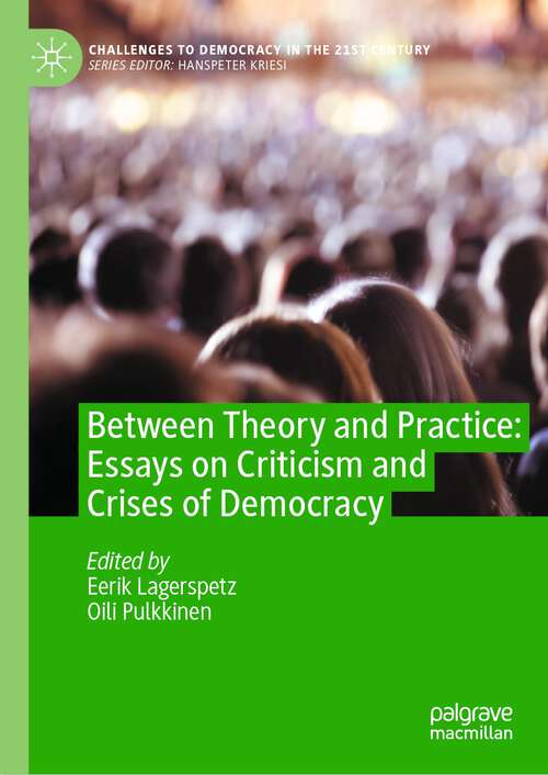 Book cover of Between Theory and Practice: Essays on Criticism and Crises of Democracy (1st ed. 2023) (Challenges to Democracy in the 21st Century)