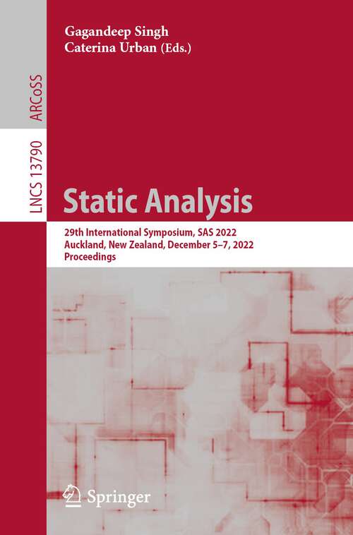 Book cover of Static Analysis: 29th International Symposium, SAS 2022, Auckland, New Zealand, December 5–7, 2022, Proceedings (1st ed. 2022) (Lecture Notes in Computer Science #13790)