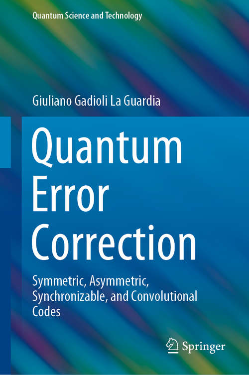 Book cover of Quantum Error Correction: Symmetric, Asymmetric, Synchronizable, and Convolutional Codes (1st ed. 2020) (Quantum Science and Technology)