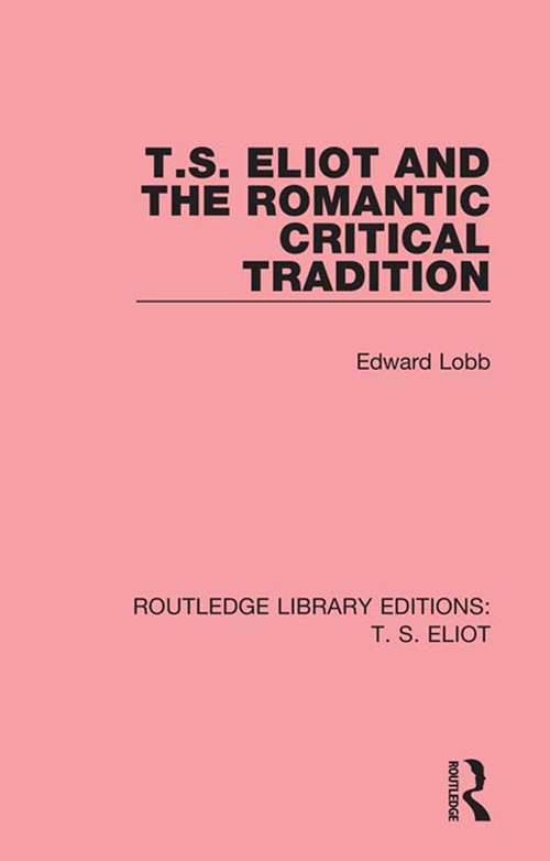 Book cover of T. S. Eliot and the Romantic Critical Tradition (Routledge Library Editions: T. S. Eliot)