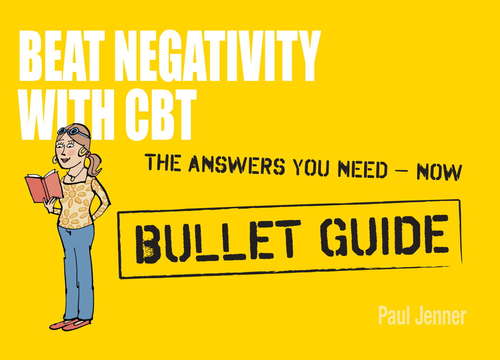 Book cover of Beat Negativity with CBT: Beat Negativity With Cbt (Bullet Guides)
