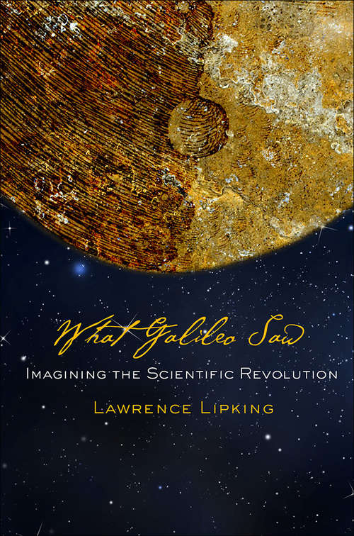 Book cover of What Galileo Saw: Imagining the Scientific Revolution