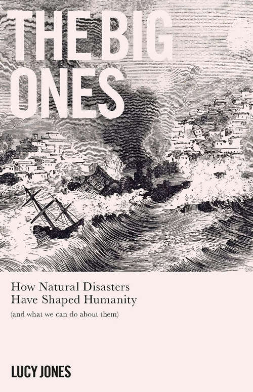 Book cover of The Big Ones: How Natural Disasters Have Shaped Us (And What We Can Do About Them)