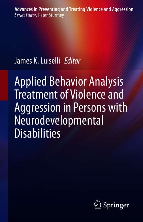 Book cover of Applied Behavior Analysis Treatment of Violence and Aggression in Persons with Neurodevelopmental Disabilities (1st ed. 2021) (Advances in Preventing and Treating Violence and Aggression)