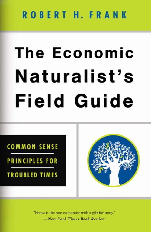 Book cover of The Economic Naturalist's Field Guide: Common Sense Principles for Troubled Times