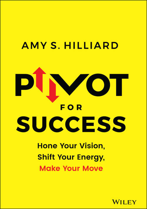 Book cover of Pivot for Success: Hone Your Vision, Shift Your Energy, Make Your Move