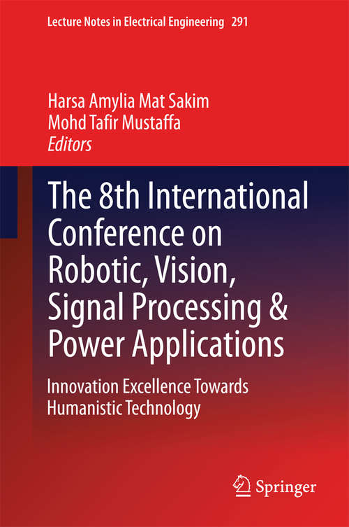 Book cover of The 8th International Conference on Robotic, Vision, Signal Processing & Power Applications: Innovation Excellence Towards Humanistic Technology (2014) (Lecture Notes in Electrical Engineering #291)