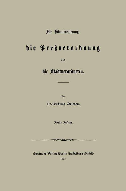 Book cover of Die Staatsregierung, die Preßverordnung und die Stadtverordneten (2. Aufl. 1863)