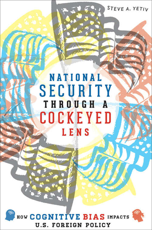 Book cover of National Security through a Cockeyed Lens: How Cognitive Bias Impacts U.S. Foreign Policy