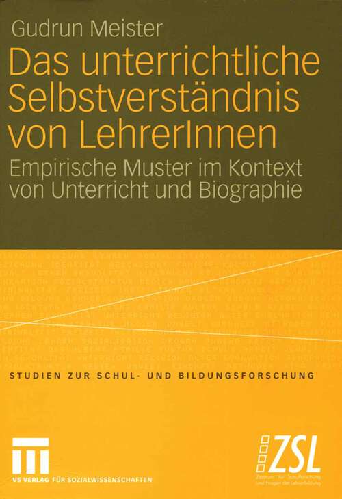 Book cover of Das unterrichtliche Selbstverständnis von LehrerInnen: Empirische Muster im Kontext von Unterricht und Biographie (2005) (Studien zur Schul- und Bildungsforschung #21)