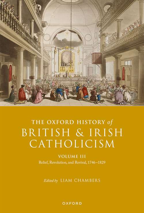 Book cover of The Oxford History of British and Irish Catholicism, Volume III: Relief, Revolution, and Revival, 1746-1829 (Oxford History of British and Irish Catholicism)
