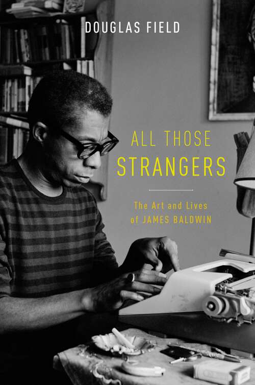 Book cover of All Those Strangers: The Art and Lives of James Baldwin