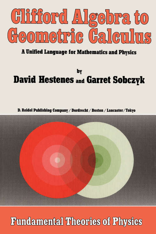 Book cover of Clifford Algebra to Geometric Calculus: A Unified Language for Mathematics and Physics (1984) (Fundamental Theories of Physics #5)