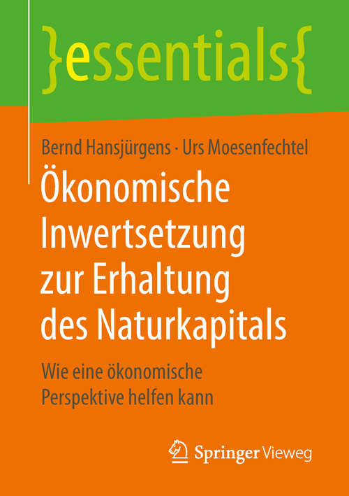Book cover of Ökonomische Inwertsetzung zur Erhaltung des Naturkapitals: Wie eine ökonomische Perspektive helfen kann (1. Aufl. 2017) (essentials)