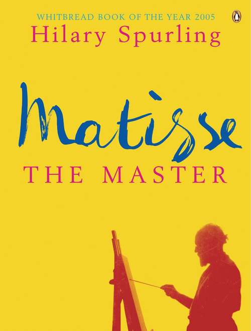 Book cover of Matisse the Master: A Life of Henri Matisse: 1909-1954