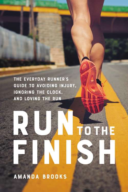 Book cover of Run to the Finish: The Everyday Runner's Guide to Avoiding Injury, Ignoring the Clock, and Loving the Run