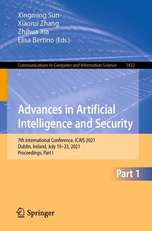 Book cover of Advances in Artificial Intelligence and Security: 7th International Conference, ICAIS 2021, Dublin, Ireland, July 19-23, 2021, Proceedings, Part I (1st ed. 2021) (Communications in Computer and Information Science #1422)