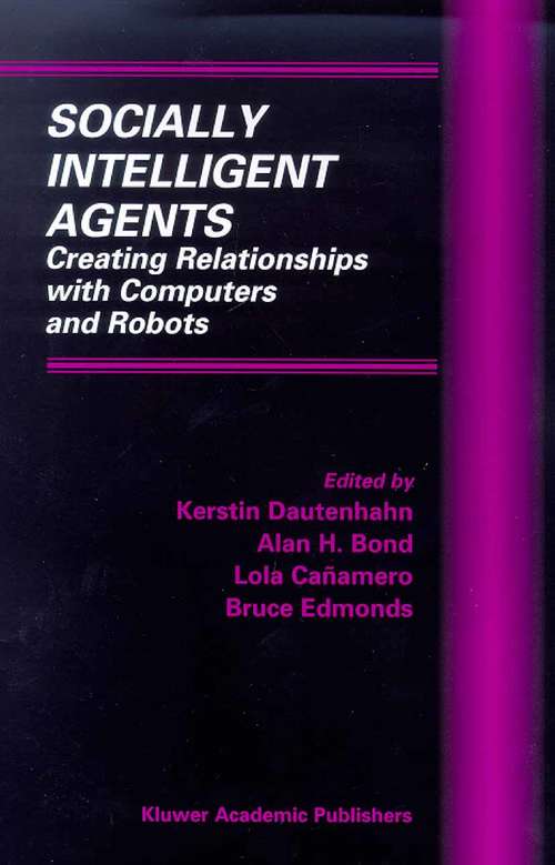 Book cover of Socially Intelligent Agents: Creating Relationships with Computers and Robots (2002) (Multiagent Systems, Artificial Societies, and Simulated Organizations #3)
