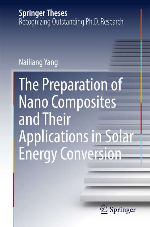 Book cover of The Preparation of Nano Composites and Their Applications in Solar Energy Conversion (Springer Theses)