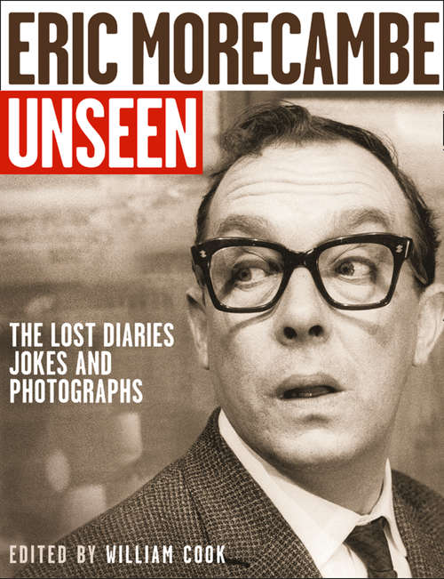 Book cover of Eric Morecambe Unseen: The Lost Diaries, Jokes And Photographs