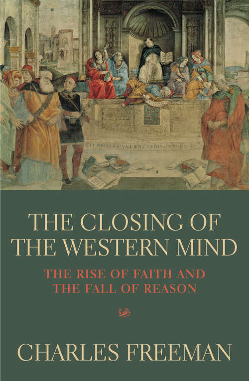 Book cover of The Closing Of The Western Mind: The Rise Of Faith And The Fall Of Reason