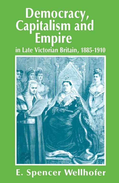 Book cover of Democracy, Capitalism and Empire in Late Victorian Britain, 1885–1910 (1st ed. 1996)