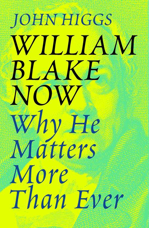 Book cover of William Blake Now: Why He Matters More Than Ever