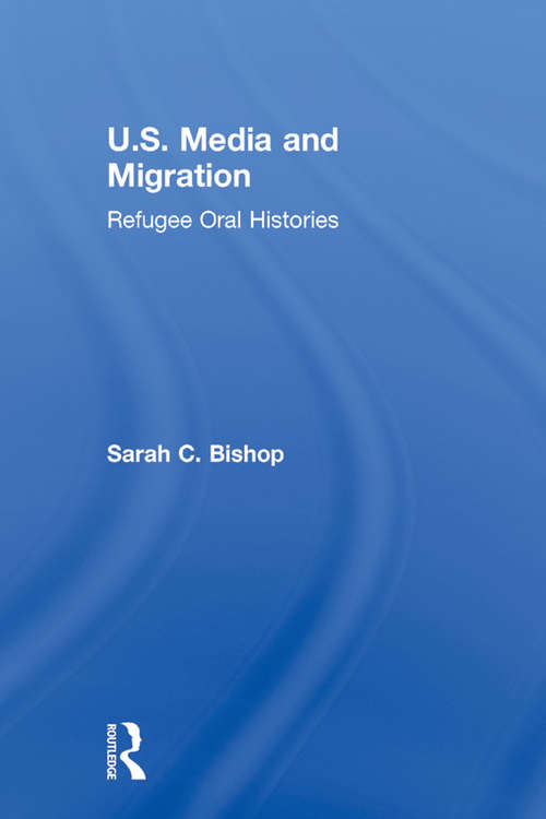 Book cover of U.S. Media and Migration: Refugee Oral Histories