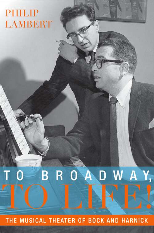 Book cover of To Broadway, To Life!: The Musical Theater of Bock and Harnick (Broadway Legacies)