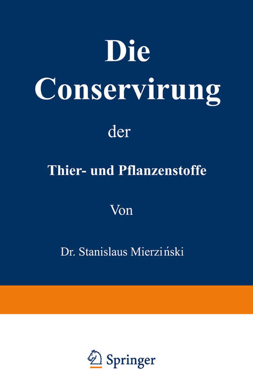 Book cover of Die Conservirung der Thier- und Pflanzenstoffe: Nahrungsmittel etc. (1878)