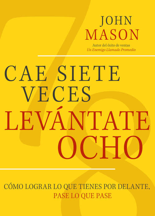 Book cover of Cae Siete Veces Levántate Ocho: Cómo Lograr Lo Que Tienes Por Delante, Pase Lo Que Pase