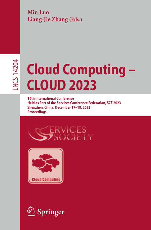 Book cover of Cloud Computing – CLOUD 2023: 16th International Conference, Held as Part of the Services Conference Federation, SCF 2023, Shenzhen, China, December 17–18, 2023, Proceedings (1st ed. 2024) (Lecture Notes in Computer Science #14204)