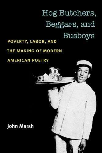 Book cover of Hog Butchers, Beggars, And Busboys: Poverty, Labor, And The Making Of Modern American Poetry (Class : Culture Ser. (PDF))